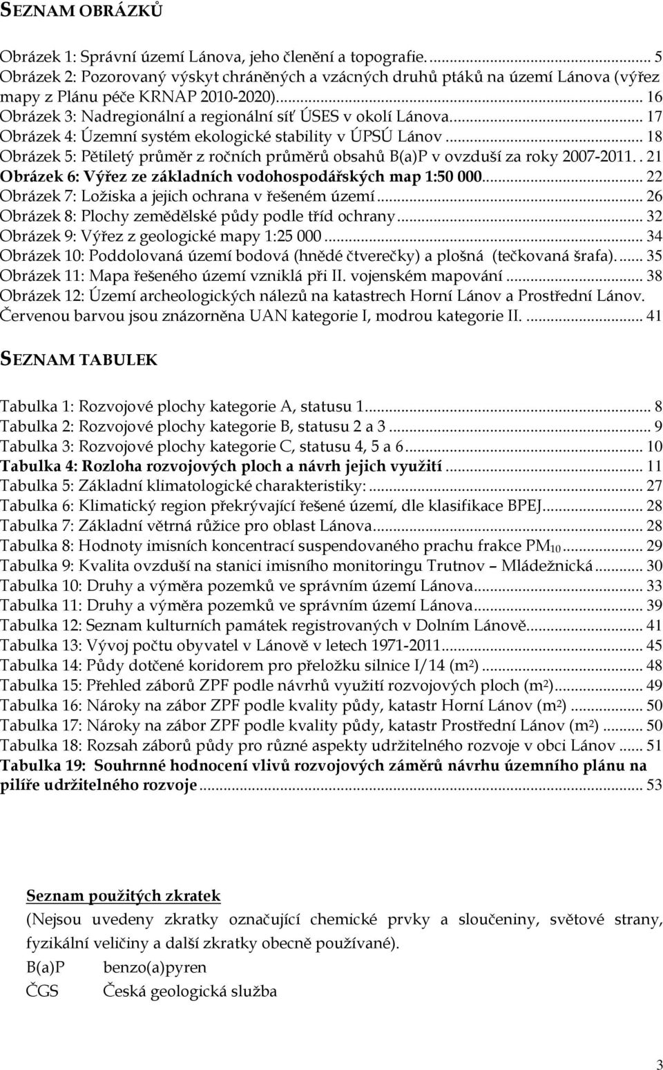 .. 18 Obrázek 5: Pětiletý průměr z ročních průměrů obsahů B(a)P v ovzduší za roky 2007-2011.. 21 Obrázek 6: Výřez ze základních vodohospodářských map 1:50 000.