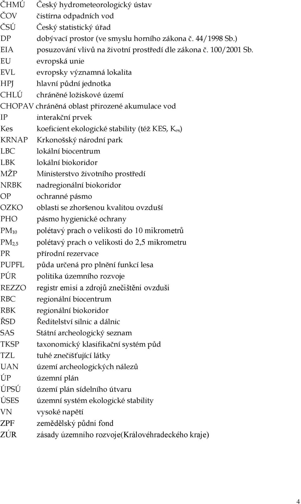 EU evropská unie EVL evropsky významná lokalita HPJ hlavní půdní jednotka CHLÚ chráněné ložiskové území CHOPAV chráněná oblast přirozené akumulace vod IP interakční prvek Kes koeficient ekologické
