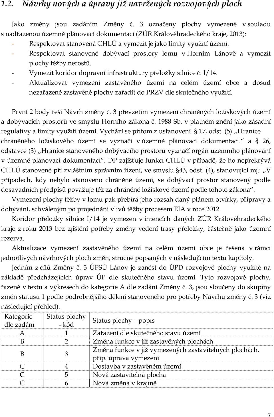 - Respektovat stanovené dobývací prostory lomu v Horním Lánově a vymezit plochy těžby nerostů. - Vymezit koridor dopravní infrastruktury přeložky silnice č. I/14.