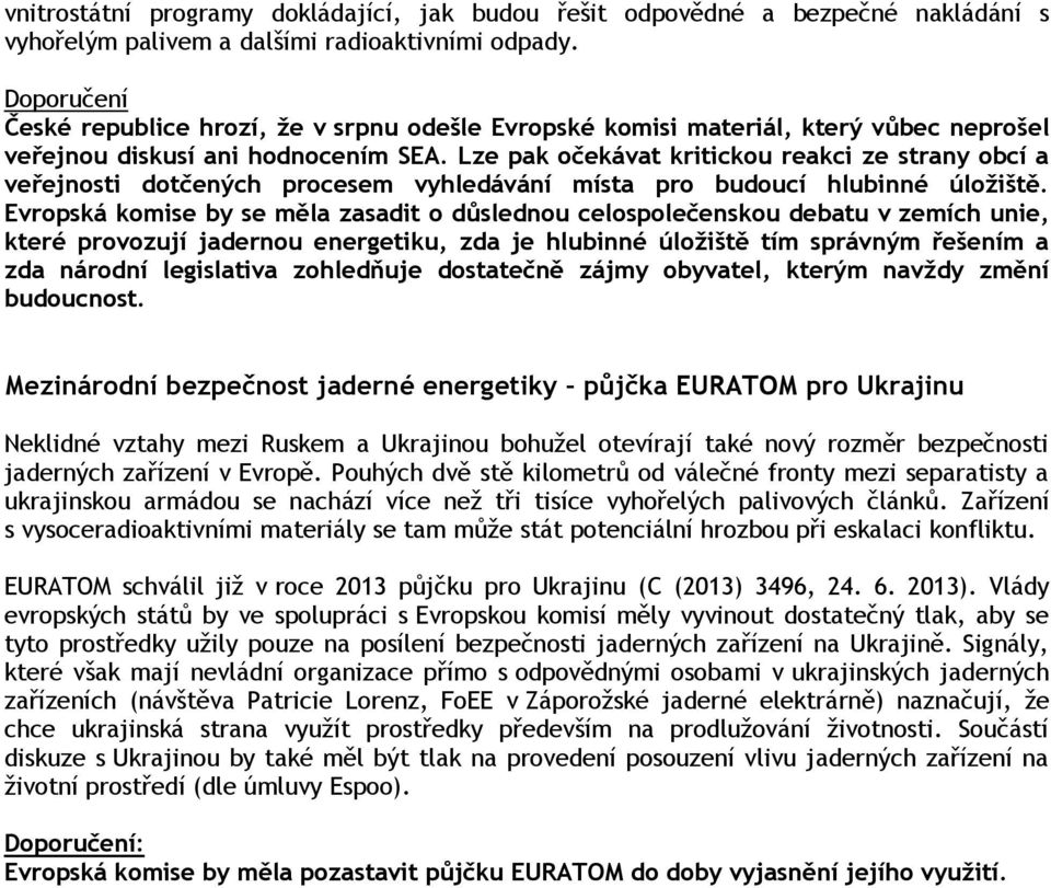 Lze pak očekávat kritickou reakci ze strany obcí a veřejnosti dotčených procesem vyhledávání místa pro budoucí hlubinné úložiště.