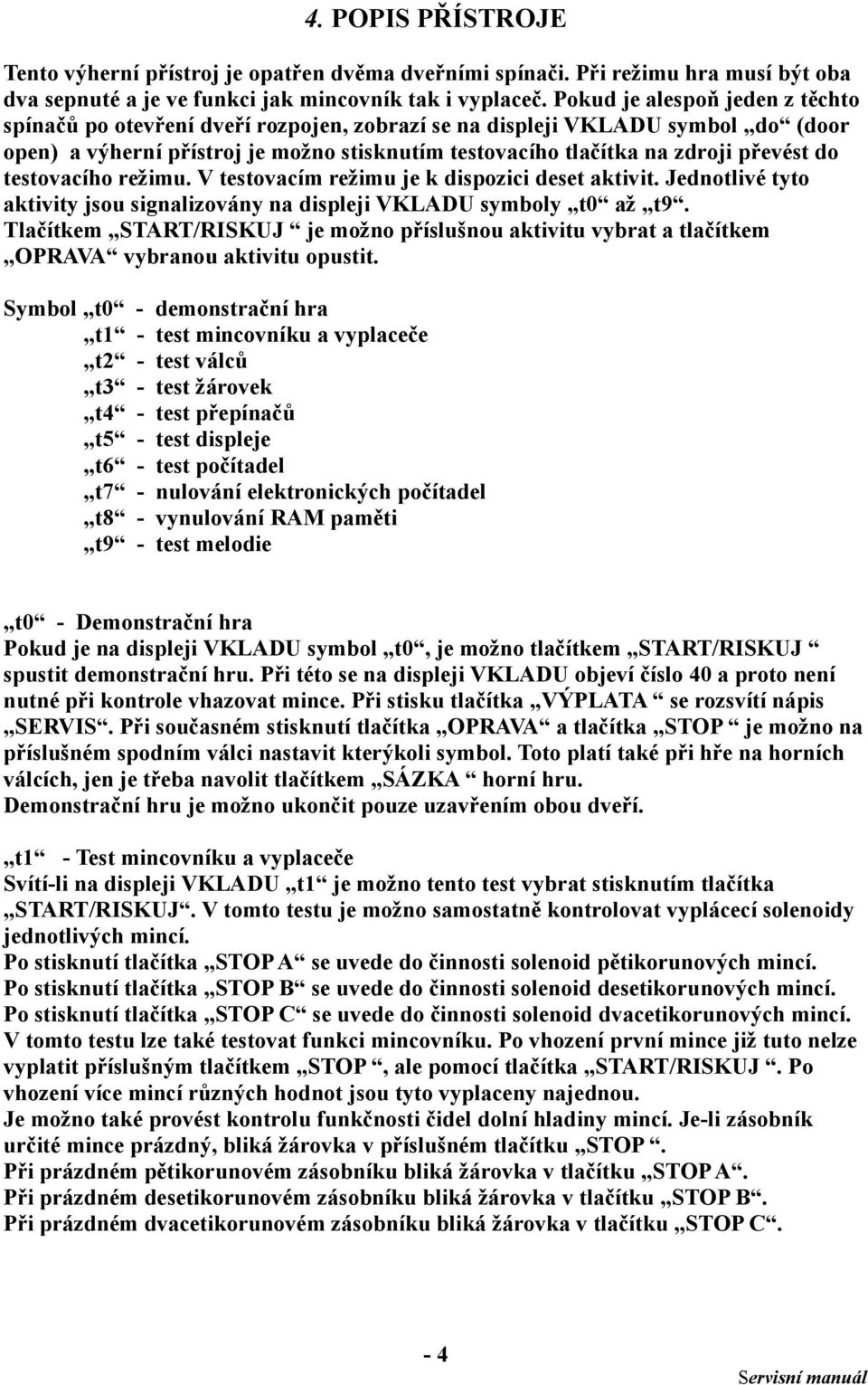 do testovacího režimu. V testovacím režimu je k dispozici deset aktivit. Jednotlivé tyto aktivity jsou signalizovány na displeji VKLADU symboly t0 až t9.