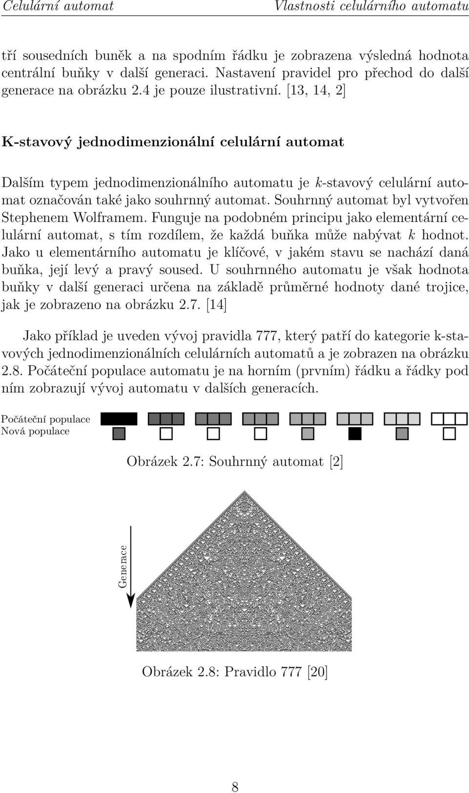 [13, 14, 2] K-stavový jednodimenzionální celulární automat Dalším typem jednodimenzionálního automatu je k-stavový celulární automat označován také jako souhrnný automat.