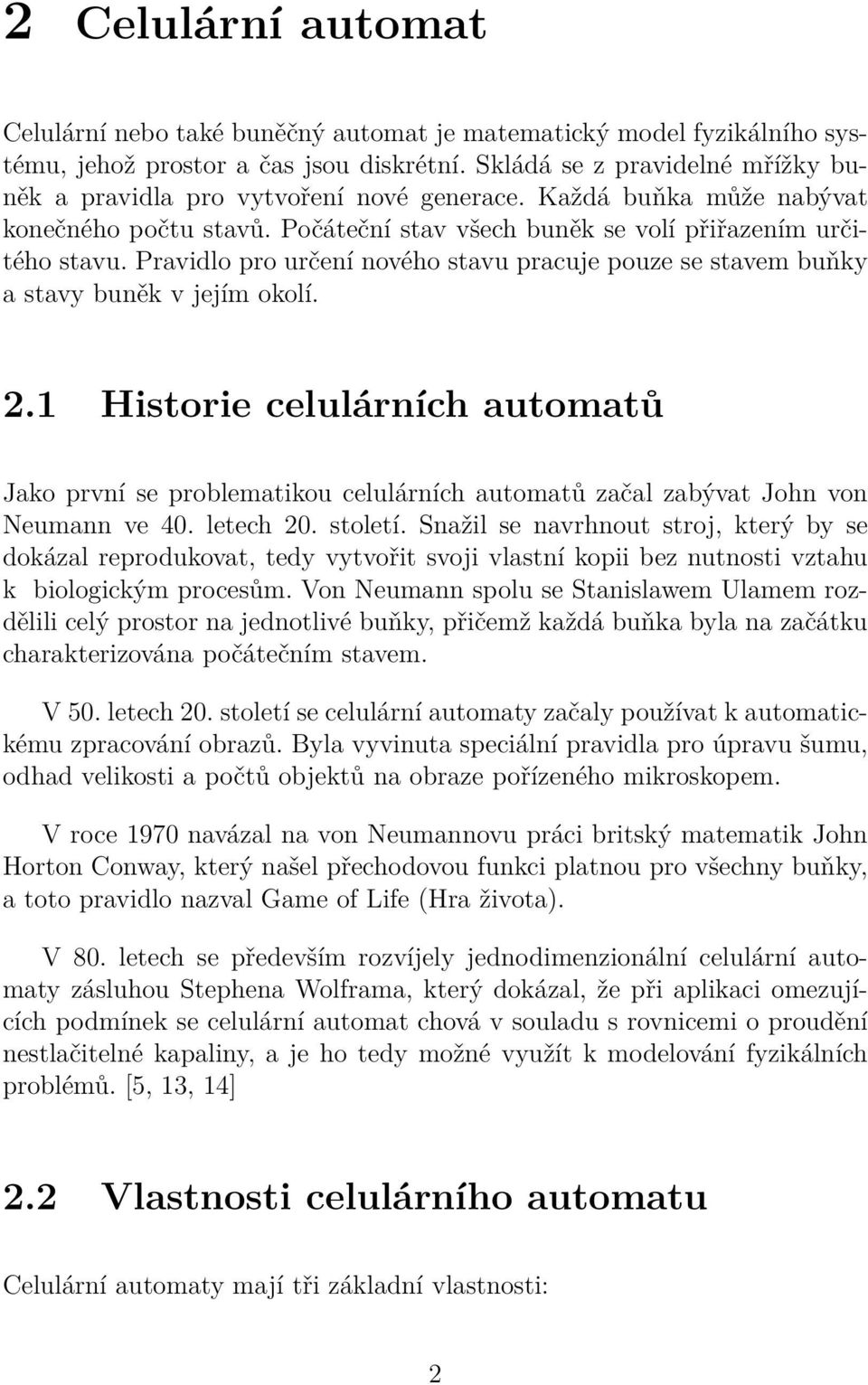 Pravidlo pro určení nového stavu pracuje pouze se stavem buňky a stavy buněk v jejím okolí. 2.