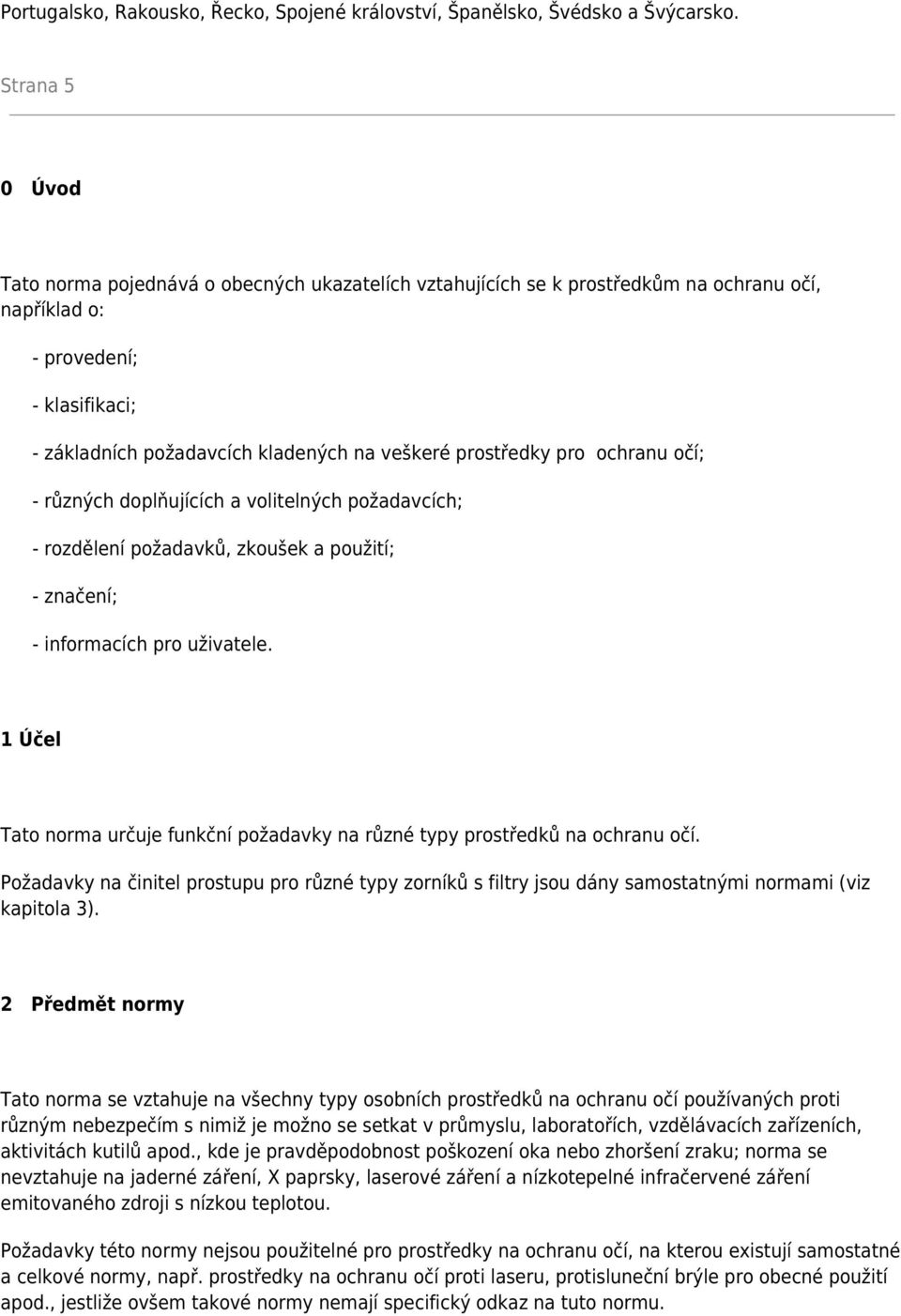 prostředky pro ochranu očí; - různých doplňujících a volitelných požadavcích; - rozdělení požadavků, zkoušek a použití; - značení; - informacích pro uživatele.