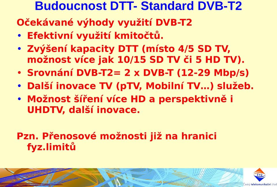 Srovnání DVB-T2= 2 x DVB-T (12-29 Mbp/s) Další inovace TV (ptv, Mobilní TV ) služeb.