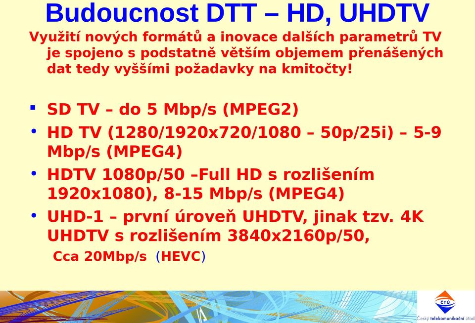 SD TV do 5 Mbp/s (MPEG2) HD TV (1280/1920x720/1080 50p/25i) 5-9 Mbp/s (MPEG4) HDTV 1080p/50 Full HD s