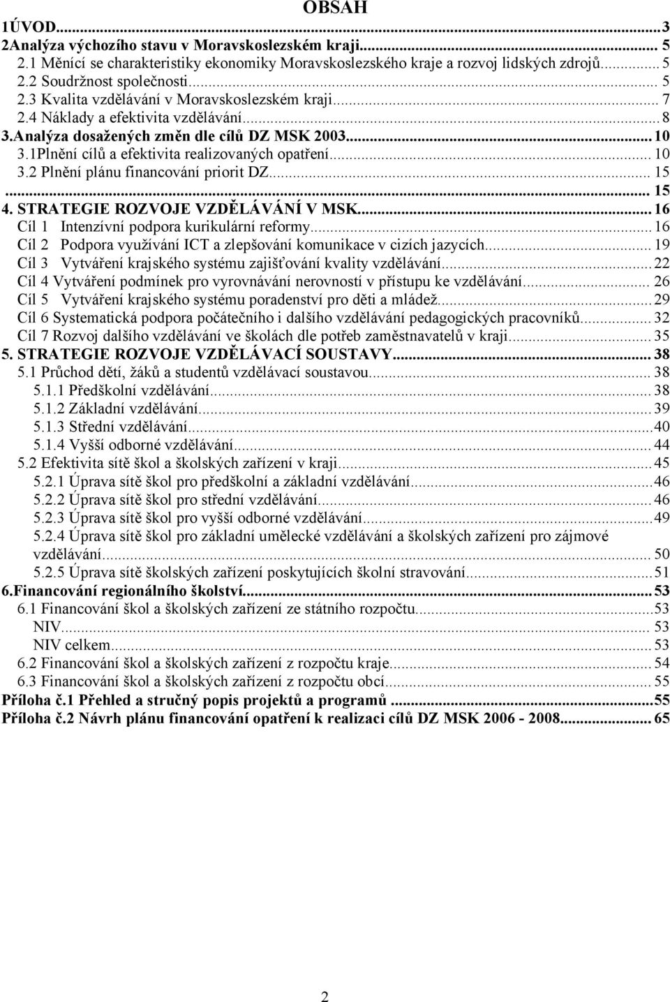 .. 15 4. STRATEGIE ROZVOJE VZDĚLÁVÁNÍ V MSK...16 Cíl 1 Intenzívní podpora kurikulární reformy...16 Cíl 2 Podpora využívání ICT a zlepšování komunikace v cizích jazycích.