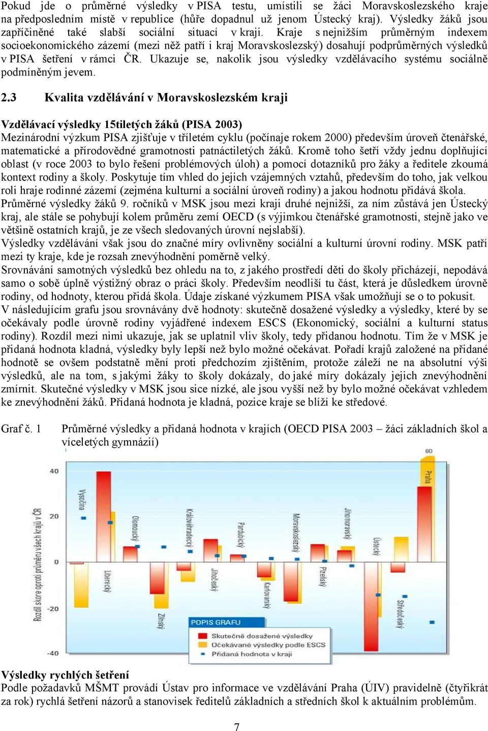 Kraje s nejnižším průměrným indexem socioekonomického zázemí (mezi něž patří i kraj Moravskoslezský) dosahují podprůměrných výsledků v PISA šetření v rámci ČR.