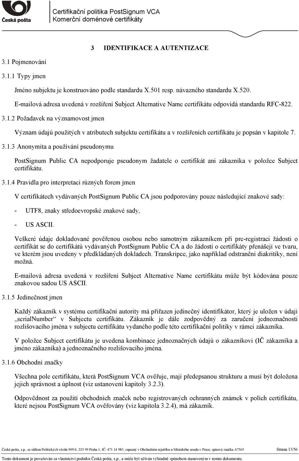 2 Požadavek na významovost jmen Význam údajů použitých v atributech subjektu certifikátu a v rozšířeních certifikátu je popsán v kapitole 7. 3.1.