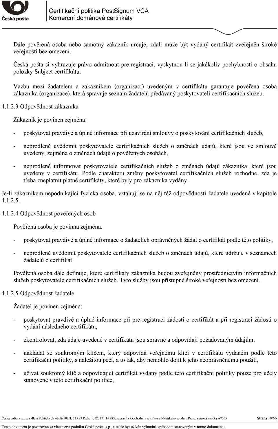 Vazbu mezi žadatelem a zákazníkem (organizací) uvedeným v certifikátu garantuje pověřená osoba zákazníka (organizace), která spravuje seznam žadatelů předávaný poskytovateli certifikačních služeb. 4.