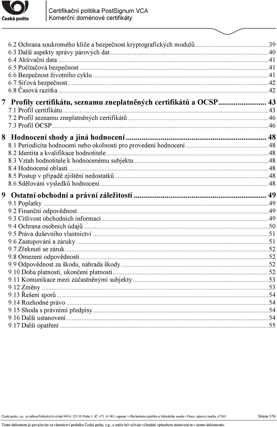 .. 46 7.3 Profil OCSP... 46 8 Hodnocení shody a jiná hodnocení... 48 8.1 Periodicita hodnocení nebo okolnosti pro provedení hodnocení... 48 8.2 Identita a kvalifikace hodnotitele... 48 8.3 Vztah hodnotitele k hodnocenému subjektu.