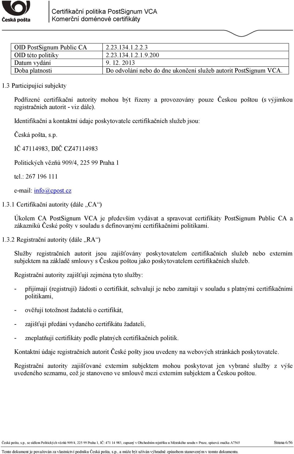 3 Participující subjekty Podřízené certifikační autority mohou být řízeny a provozovány pouze Českou poštou (s výjimkou registračních autorit - viz dále).