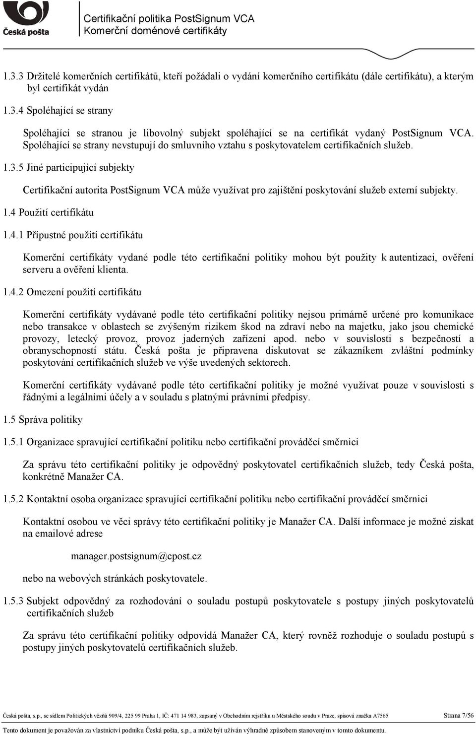 5 Jiné participující subjekty Certifikační autorita PostSignum VCA může využívat pro zajištění poskytování služeb externí subjekty. 1.4 