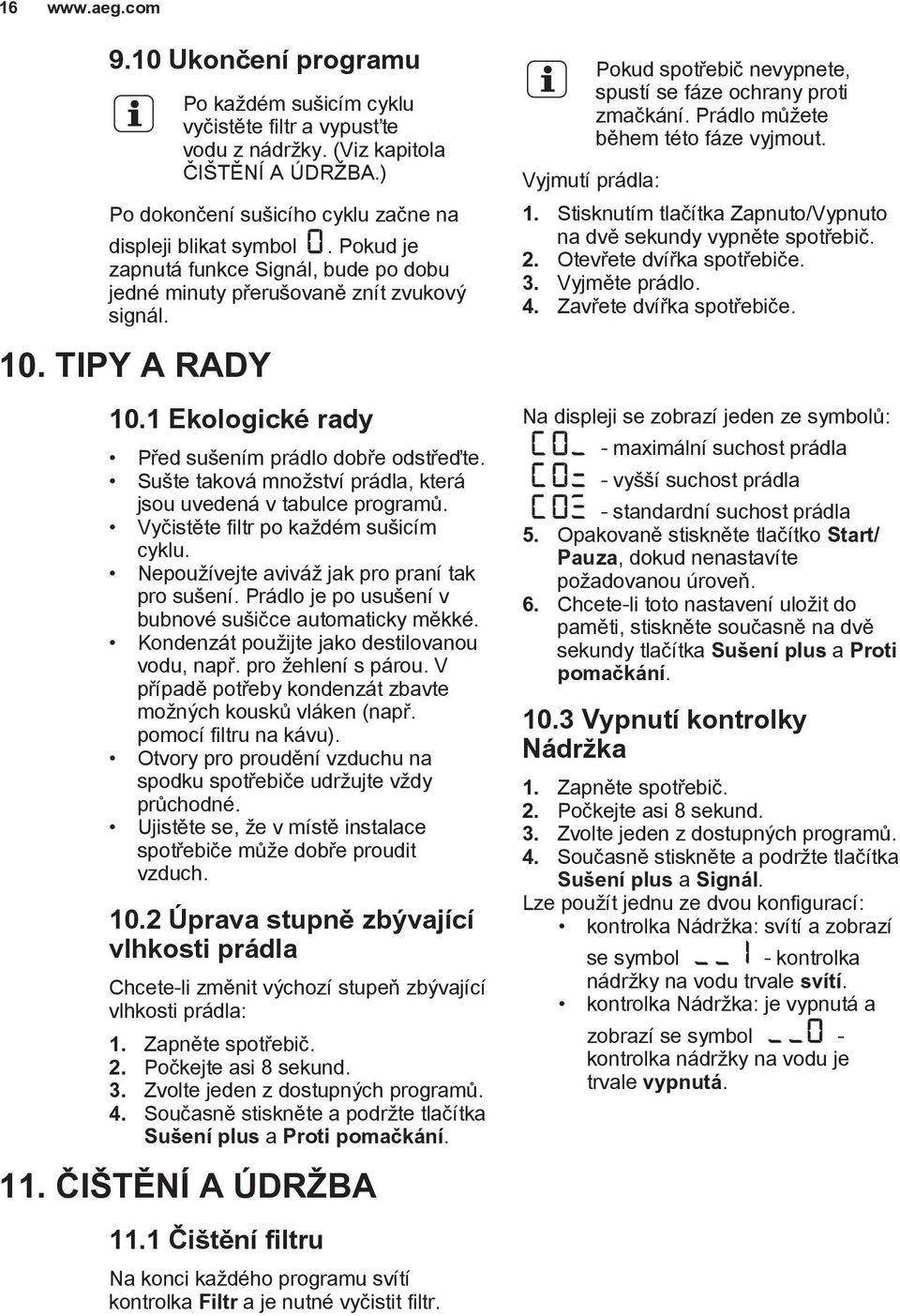 Sušte taková množství prádla, která jsou uvedená v tabulce programů. Vyčistěte filtr po každém sušicím cyklu. Nepoužívejte aviváž jak pro praní tak pro sušení.