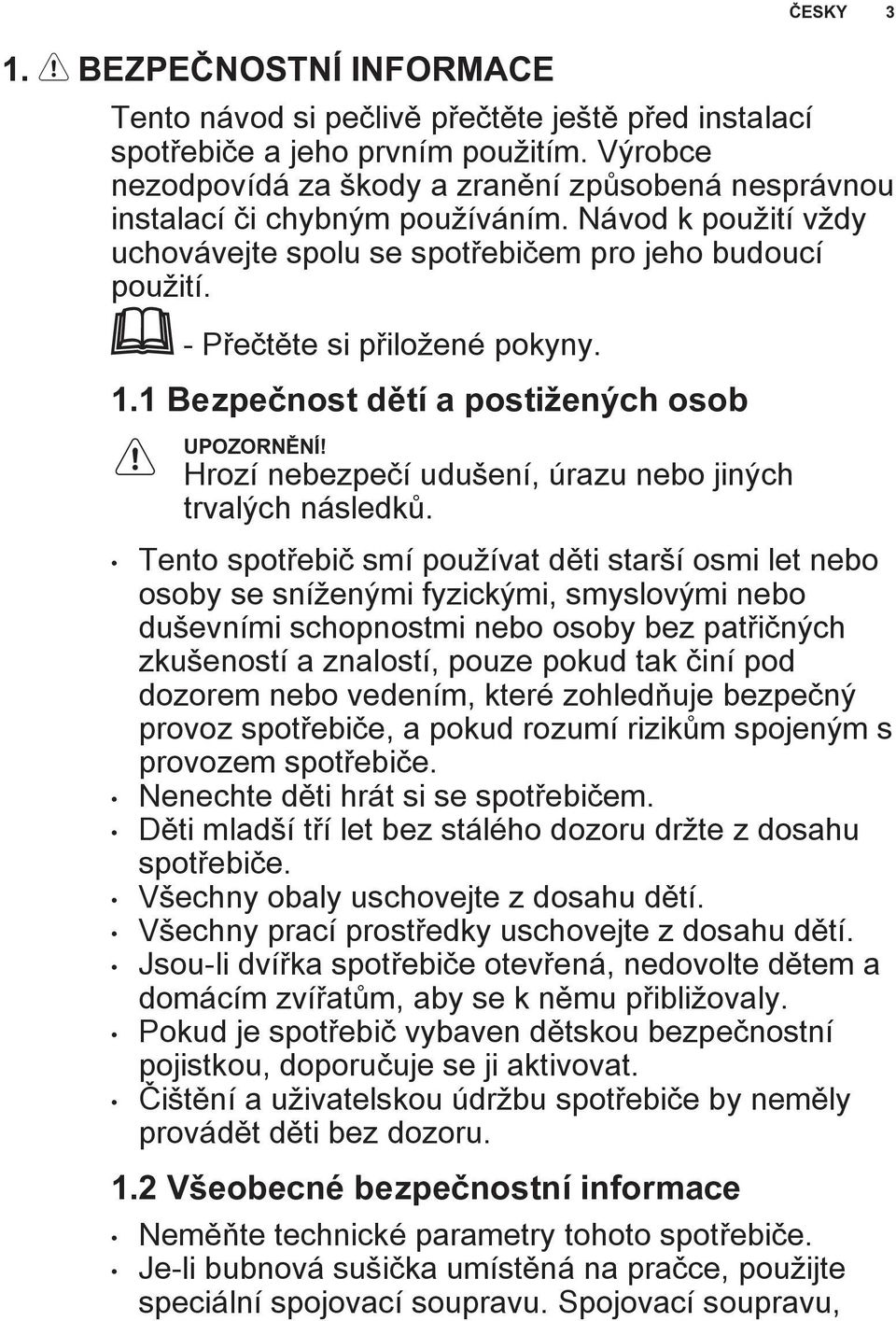 - Přečtěte si přiložené pokyny. 1.1 Bezpečnost dětí a postižených osob UPOZORNĚNÍ! Hrozí nebezpečí udušení, úrazu nebo jiných trvalých následků.