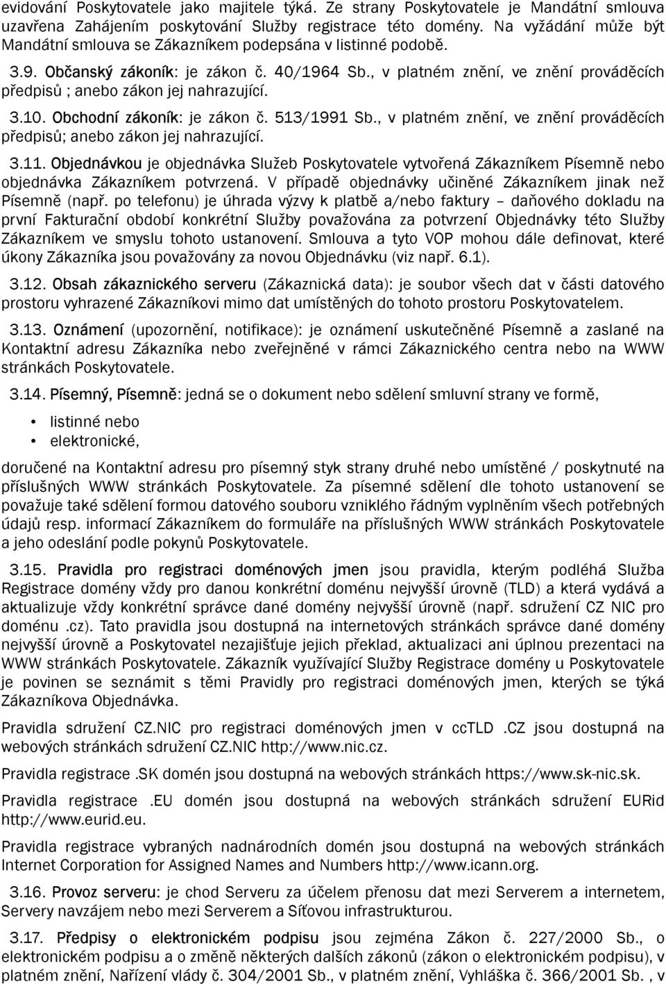 , v platném znění, ve znění prováděcích předpisů ; anebo zákon jej nahrazující. 3.10. Obchodní zákoník: je zákon č. 513/1991 Sb.