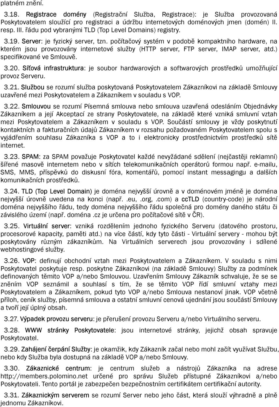 počítačový systém v podobě kompaktního hardware, na kterém jsou provozovány internetové služby (HTTP server, FTP server, IMAP server, atd.) specifikované ve Smlouvě. 3.20.