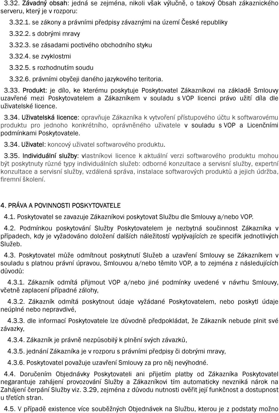 Produkt: je dílo, ke kterému poskytuje Poskytovatel Zákazníkovi na základě Smlouvy uzavřené mezi Poskytovatelem a Zákazníkem v souladu s VOP licenci právo užití díla dle uživatelské licence. 3.34.