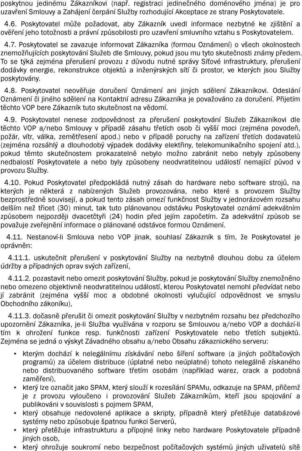 Poskytovatel se zavazuje informovat Zákazníka (formou Oznámení) o všech okolnostech znemožňujících poskytování Služeb dle Smlouvy, pokud jsou mu tyto skutečnosti známy předem.