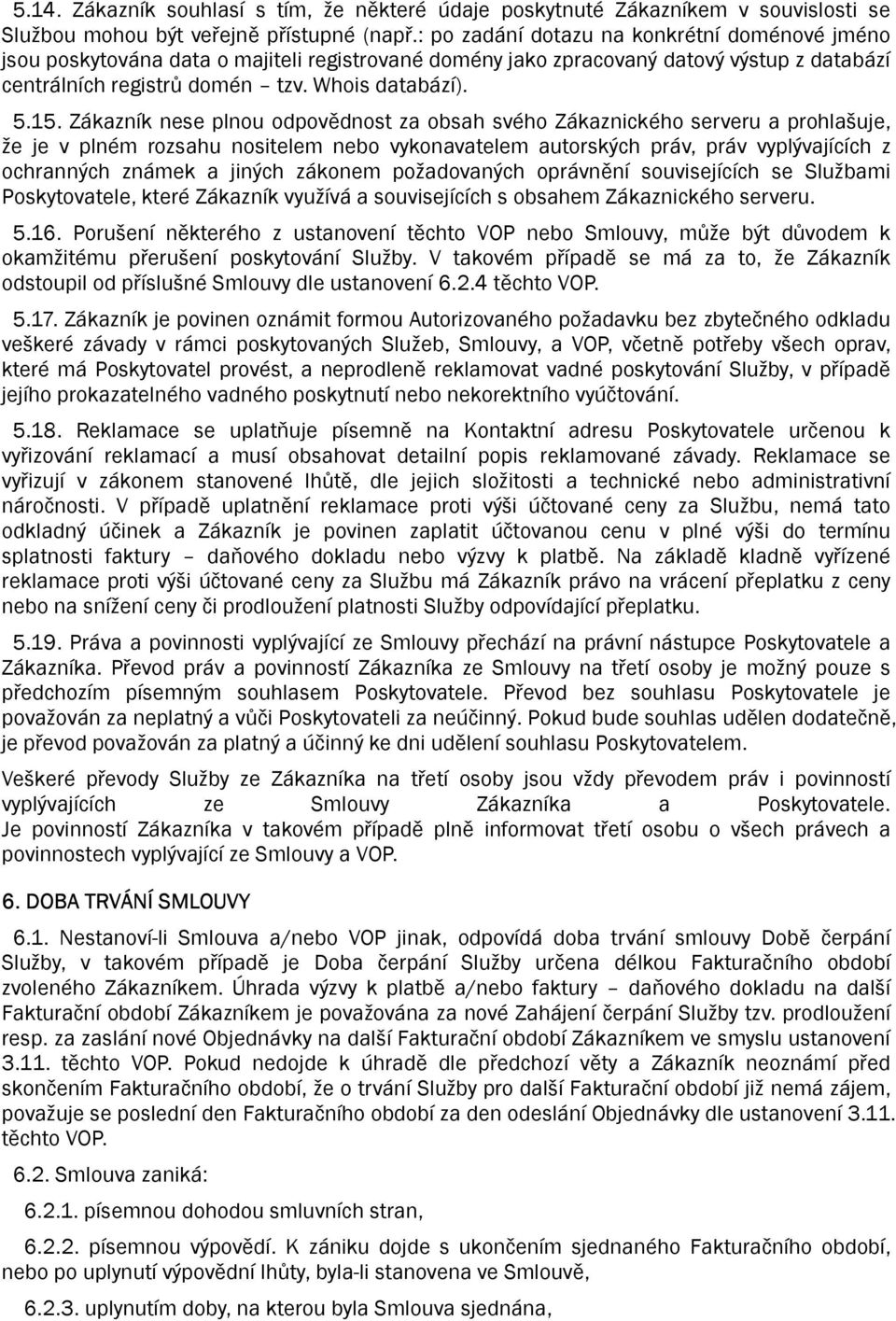 Zákazník nese plnou odpovědnost za obsah svého Zákaznického serveru a prohlašuje, že je v plném rozsahu nositelem nebo vykonavatelem autorských práv, práv vyplývajících z ochranných známek a jiných