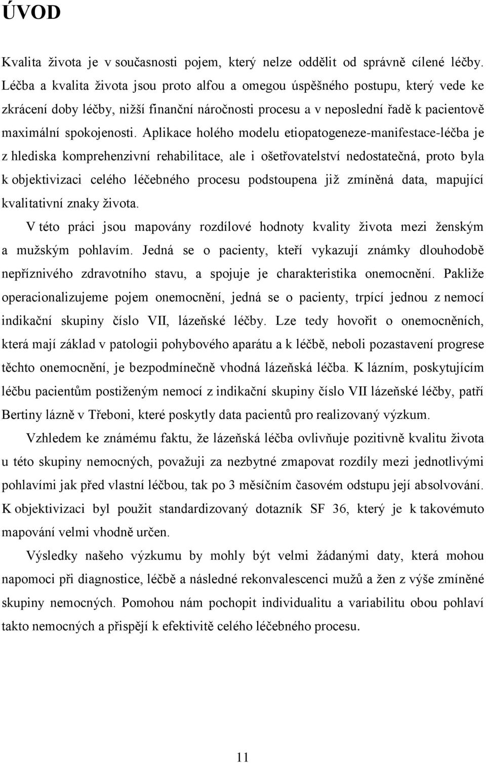 Aplikace holého modelu etiopatogeneze-manifestace-léčba je z hlediska komprehenzivní rehabilitace, ale i ošetřovatelství nedostatečná, proto byla k objektivizaci celého léčebného procesu podstoupena