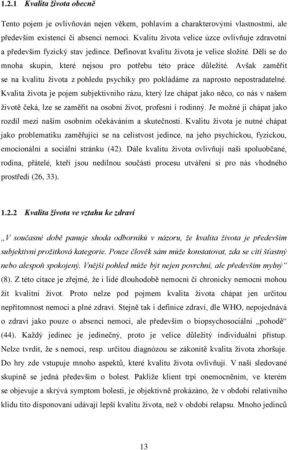 Avšak zaměřit se na kvalitu ţivota z pohledu psychiky pro pokládáme za naprosto nepostradatelné.