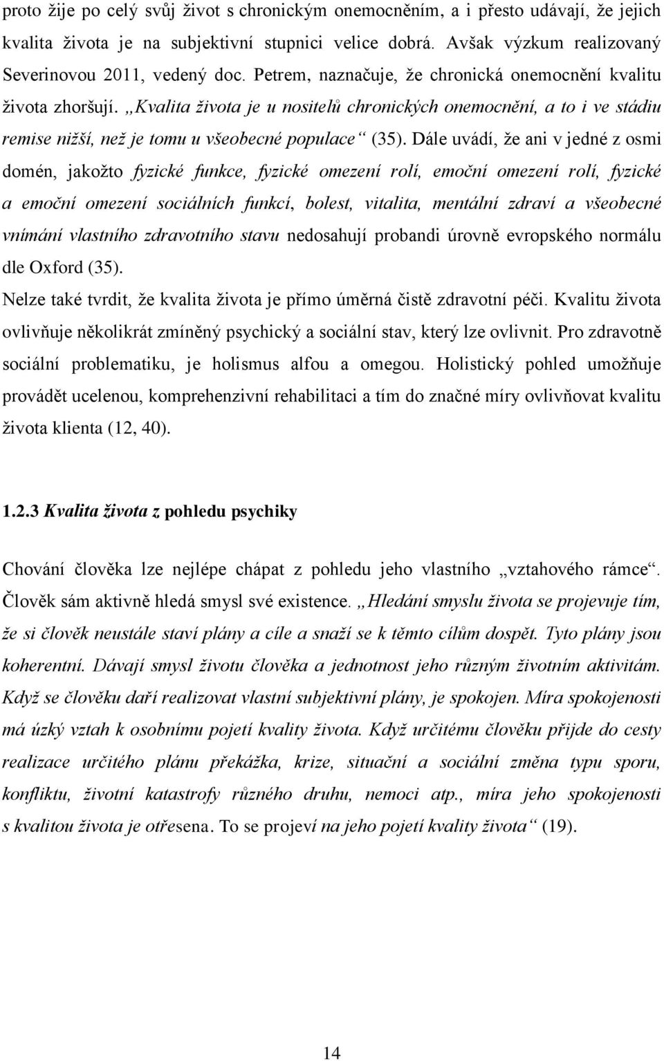 Dále uvádí, ţe ani v jedné z osmi domén, jakoţto fyzické funkce, fyzické omezení rolí, emoční omezení rolí, fyzické a emoční omezení sociálních funkcí, bolest, vitalita, mentální zdraví a všeobecné