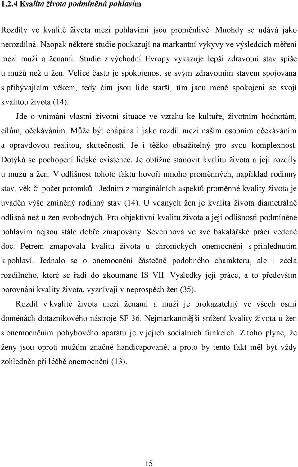 Velice často je spokojenost se svým zdravotním stavem spojována s přibývajícím věkem, tedy čím jsou lidé starší, tím jsou méně spokojeni se svojí kvalitou ţivota (14).