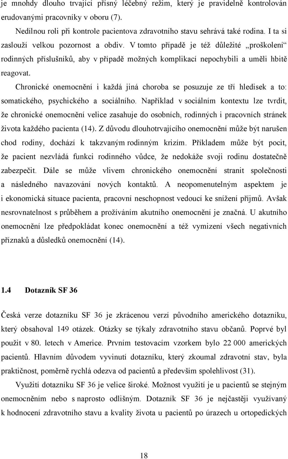 Chronické onemocnění i kaţdá jiná choroba se posuzuje ze tří hledisek a to: somatického, psychického a sociálního.