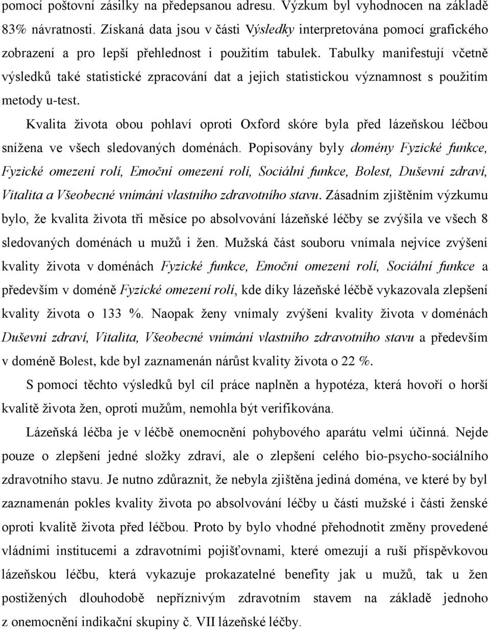 Tabulky manifestují včetně výsledků také statistické zpracování dat a jejich statistickou významnost s pouţitím metody u-test.