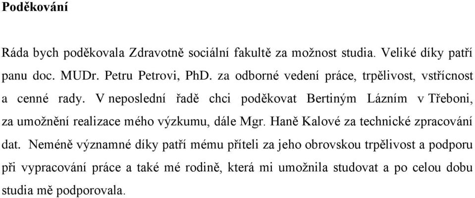 V neposlední řadě chci poděkovat Bertiným Lázním v Třeboni, za umoţnění realizace mého výzkumu, dále Mgr.