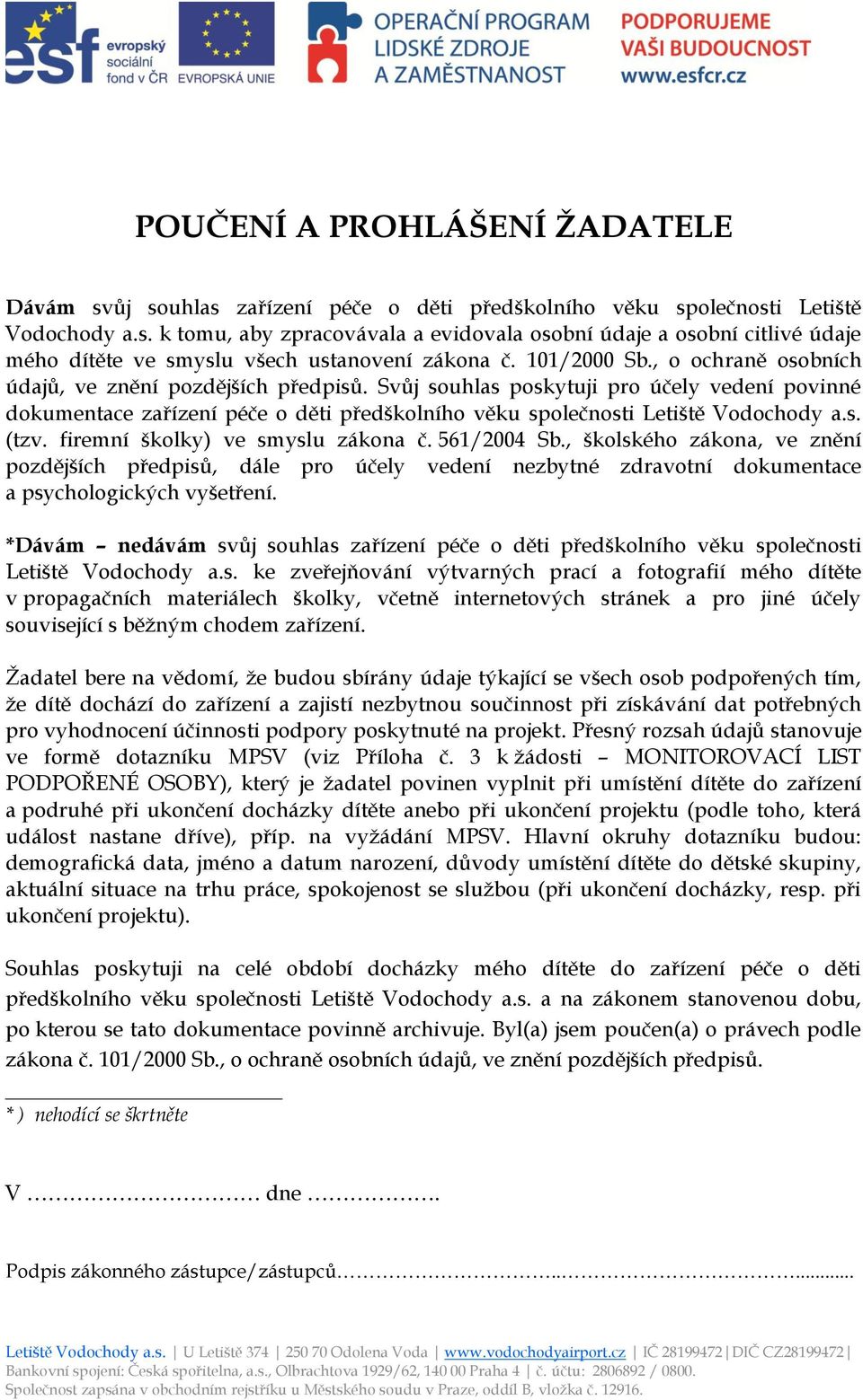 Svůj souhlas poskytuji pro účely vedení povinné dokumentace zařízení péče o děti předškolního věku společnosti Letiště Vodochody a.s. (tzv. firemní školky) ve smyslu zákona č. 561/2004 Sb.