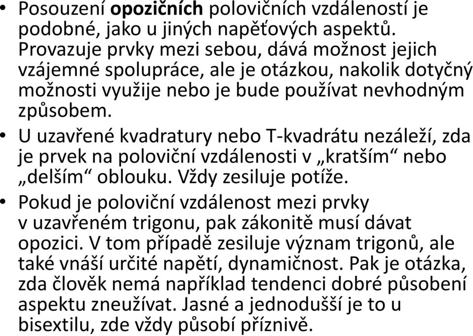 U uzavřené kvadratury nebo T-kvadrátu nezáleží, zda je prvek na poloviční vzdálenosti v kratším nebo delším oblouku. Vždy zesiluje potíže.