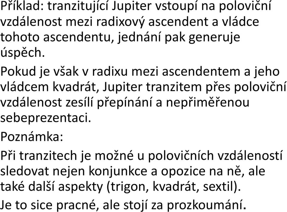 Pokud je však v radixu mezi ascendentem a jeho vládcem kvadrát, Jupiter tranzitem přes poloviční vzdálenost zesílí