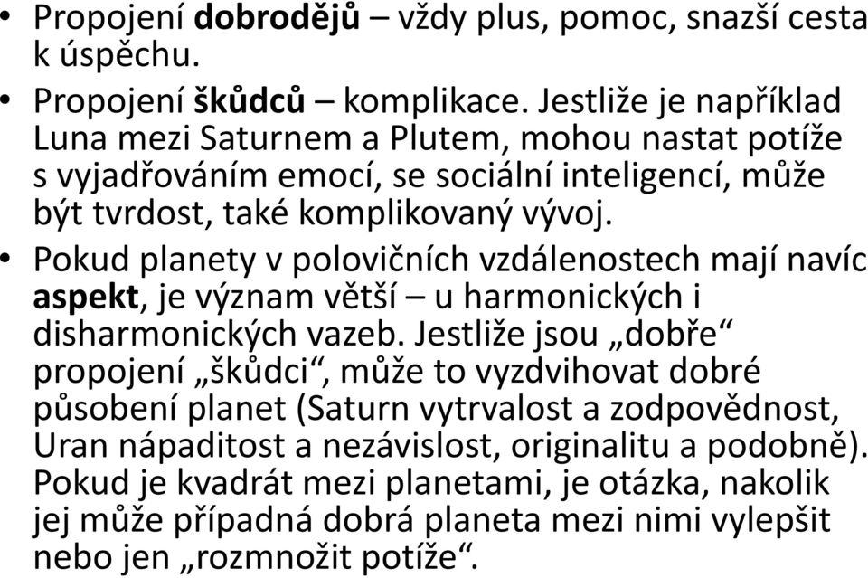 Pokud planety v polovičních vzdálenostech mají navíc aspekt, je význam větší u harmonických i disharmonických vazeb.