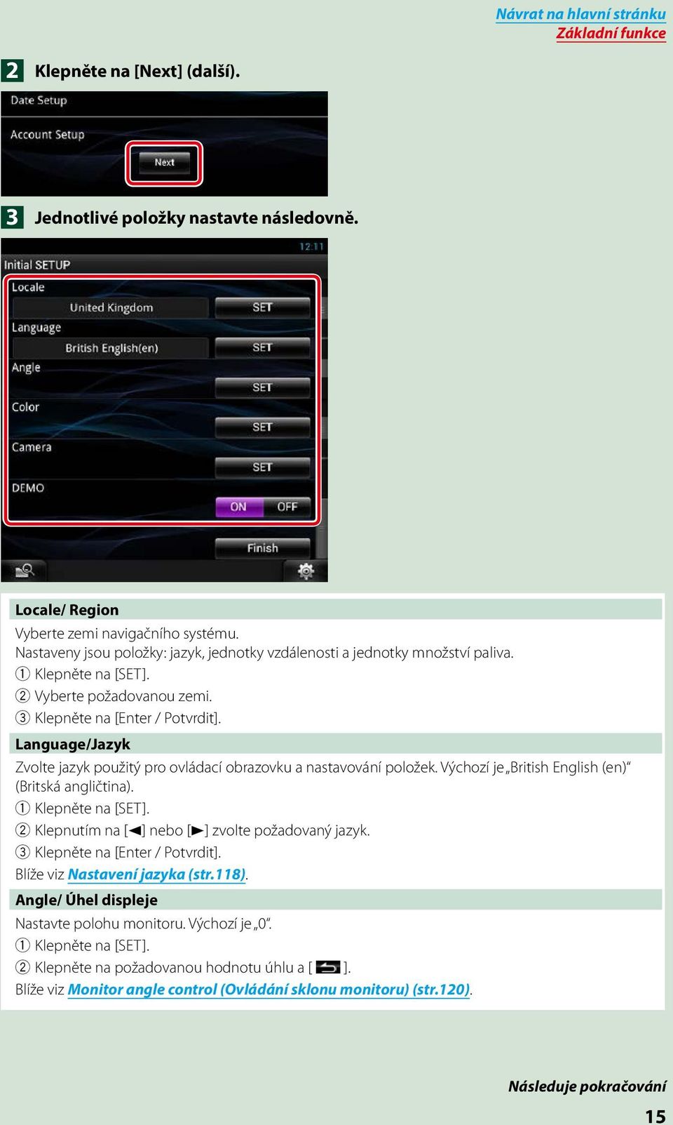 Language/Jazyk Zvolte jazyk použitý pro ovládací obrazovku a nastavování položek. Výchozí je British English (en) (Britská angličtina). 1 Klepněte na [SET].