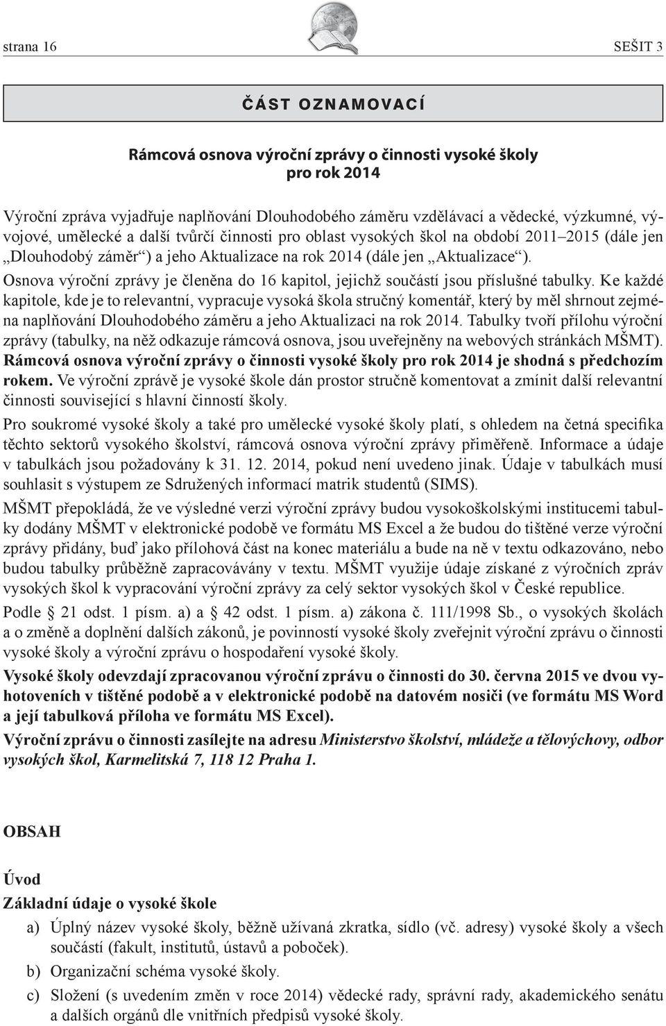 Osnova výroční zprávy je členěna do 16 kapitol, jejichž součástí jsou příslušné tabulky.