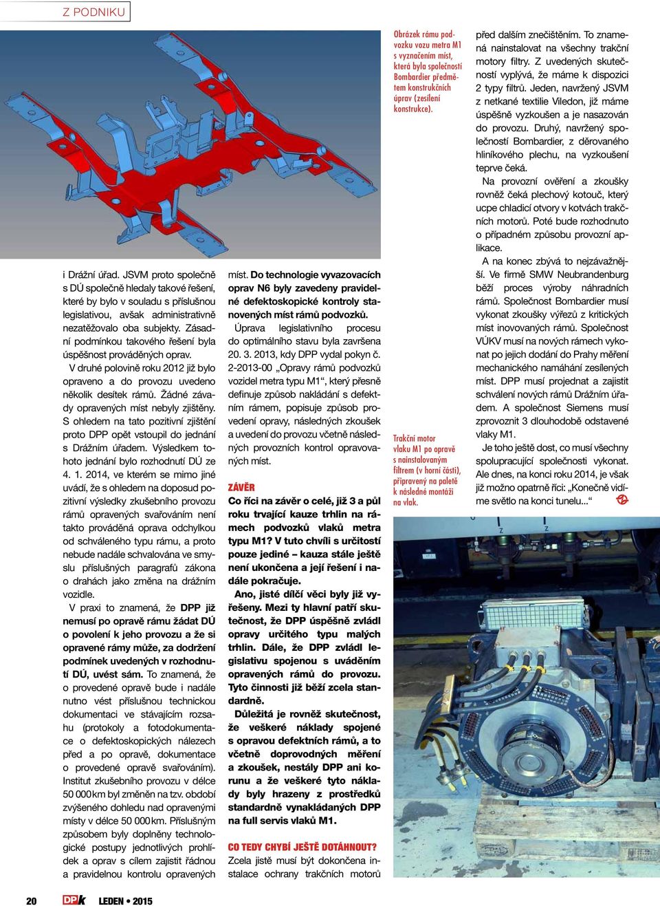 Žádné závady opravených míst nebyly zjištěny. S ohledem na tato pozitivní zjištění proto DPP opět vstoupil do jednání s Drážním úřadem. Výsledkem tohoto jednání bylo rozhodnutí DÚ ze 4. 1.