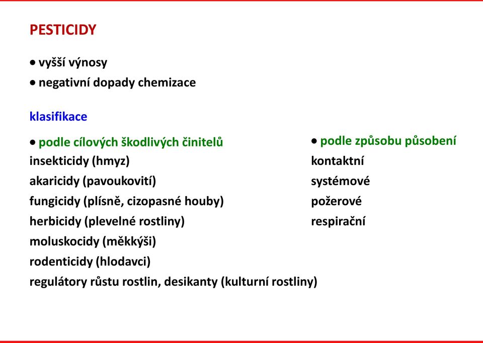 herbicidy (plevelné rostliny) moluskocidy (měkkýši) rodenticidy (hlodavci) regulátory růstu