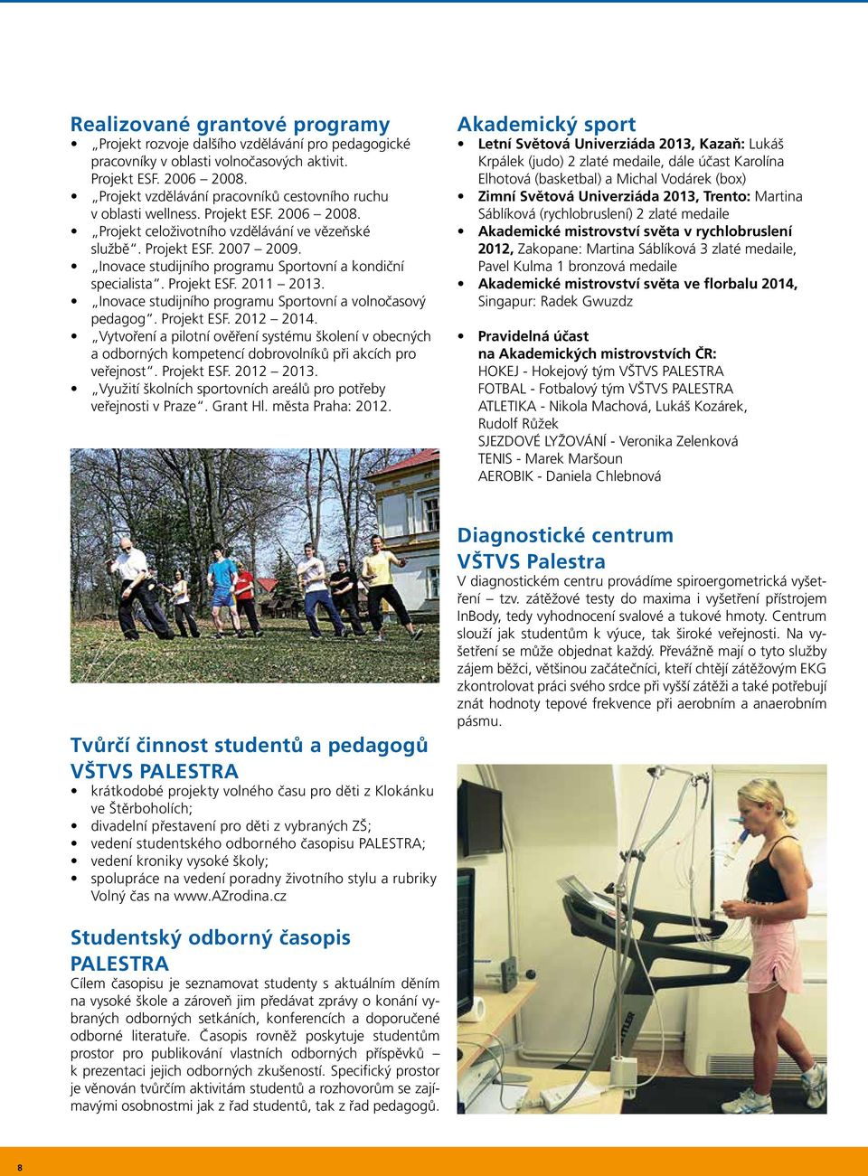 Inovace studijního programu Sportovní a kondiční specialista. Projekt ESF. 2011 2013. Inovace studijního programu Sportovní a volnočasový pedagog. Projekt ESF. 2012 2014.