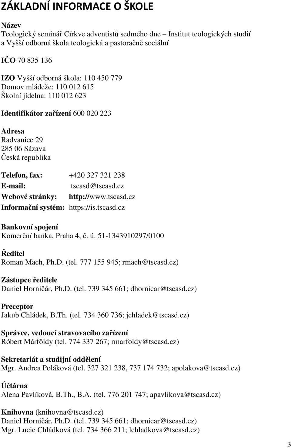 cz Webové stránky: http://www.tscasd.cz Informační systém: https://is.tscasd.cz Bankovní spojení Komerční banka, Praha 4, č. ú. 5-3439097/000 Ředitel Roman Mach, Ph.D. (tel. 777 55 945; rmach@tscasd.