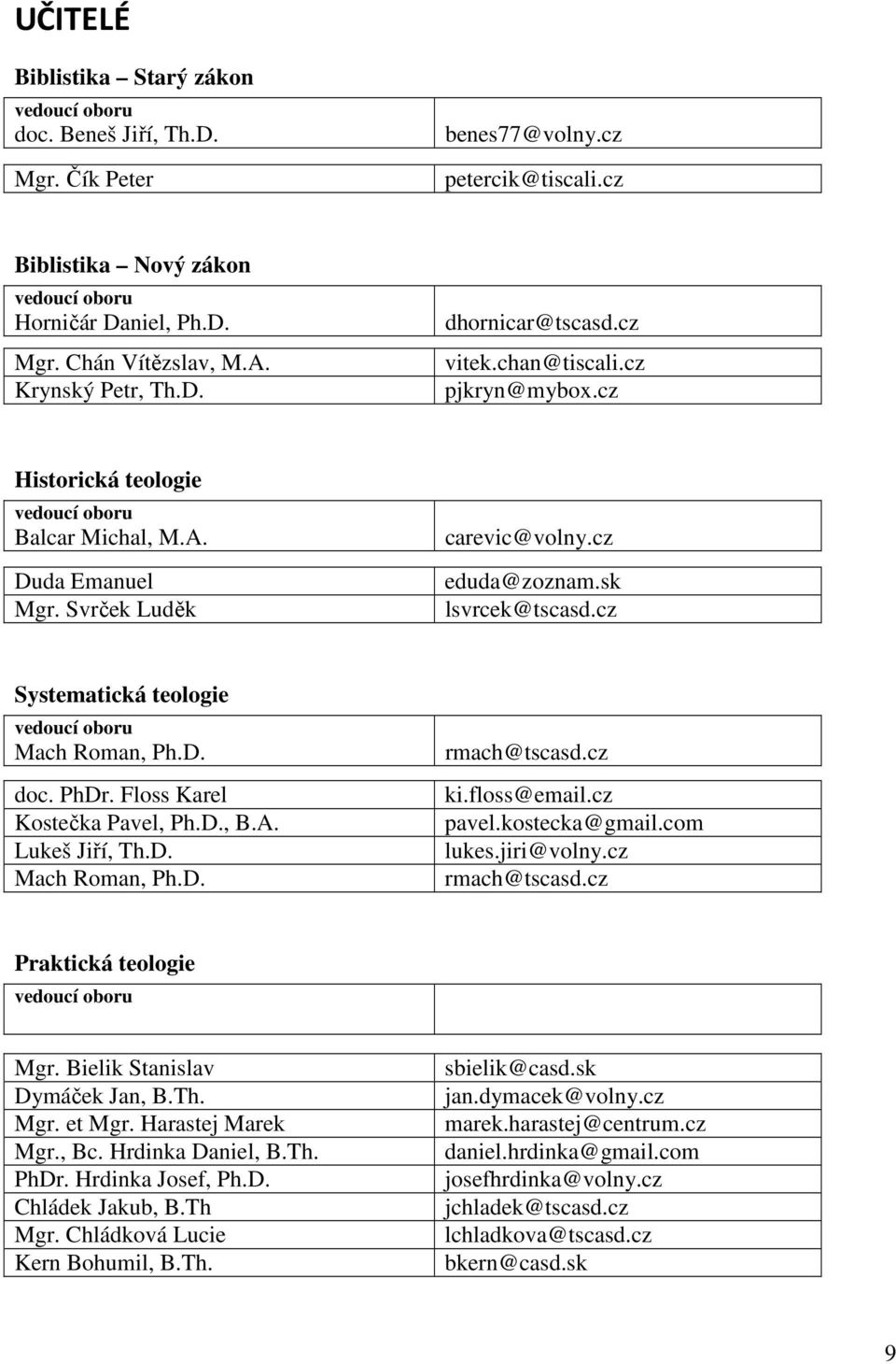 sk lsvrcek@tscasd.cz Systematická teologie vedoucí oboru Mach Roman, Ph.D. doc. PhDr. Floss Karel Kostečka Pavel, Ph.D., B.A. Lukeš Jiří, Th.D. Mach Roman, Ph.D. rmach@tscasd.cz ki.floss@email.