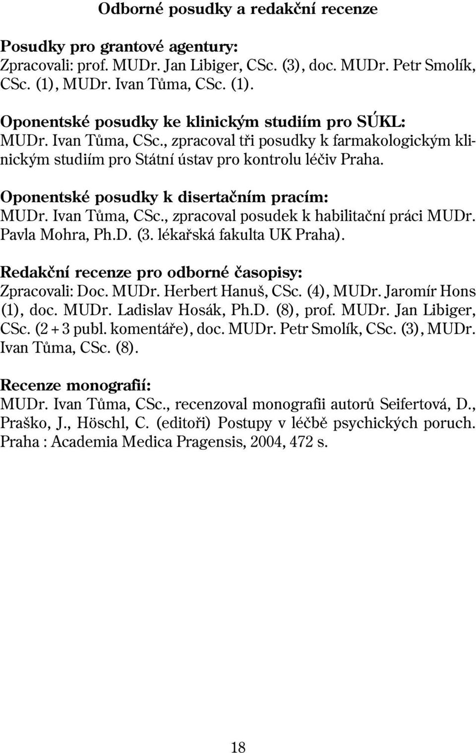 Oponentské posudky k disertačním pracím: MUDr. Ivan Tůma, CSc., zpracoval posudek k habilitační práci MUDr. Pavla Mohra, Ph.D. (3. lékařská fakulta UK Praha).