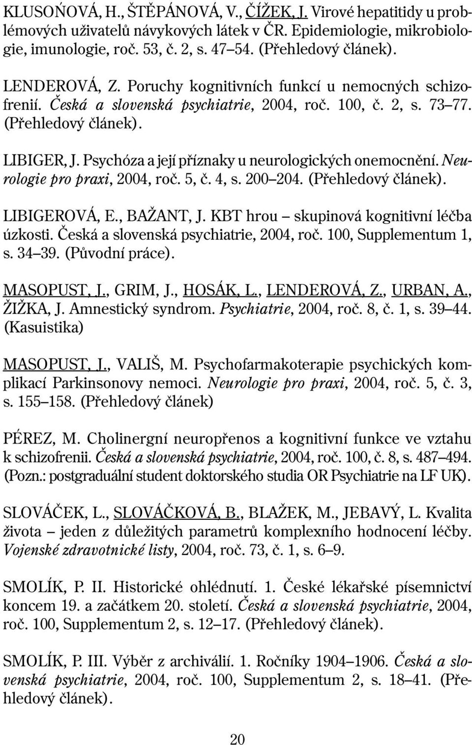 Psychóza a její pøíznaky u neurologických onemocnìní. Neurologie pro praxi, 2004, roè. 5, è. 4, s. 200 204. (Pøehledový èlánek). LIBIGEROVÁ, E., BAŽANT, J. KBT hrou skupinová kognitivní léèba úzkosti.