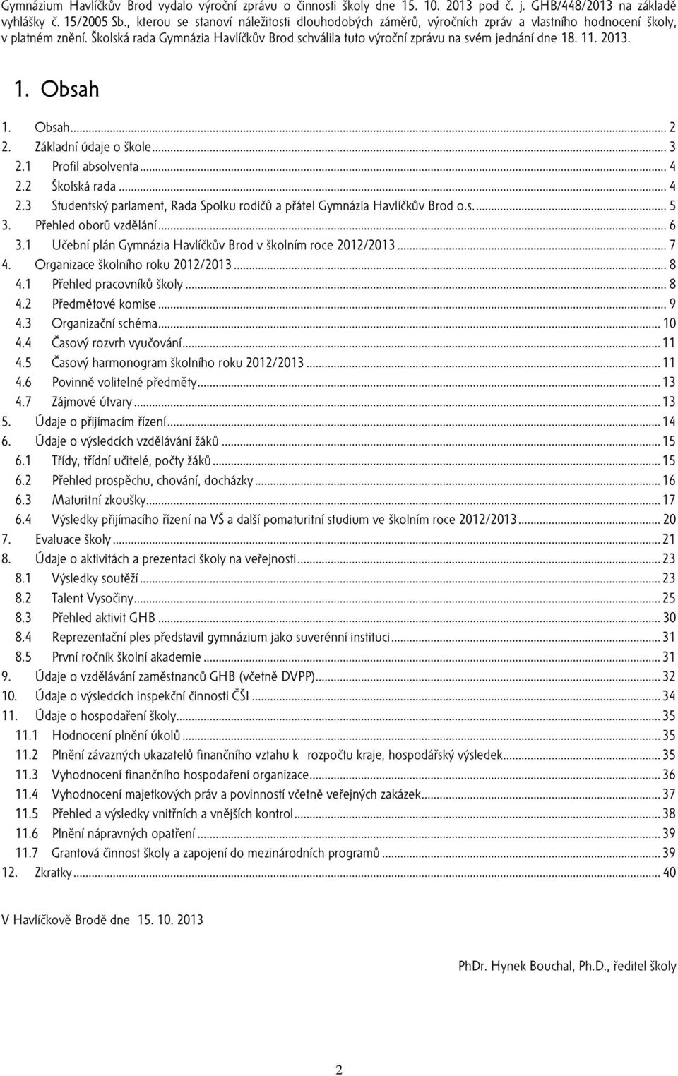 Školská rada Gymnázia Havlíčkův Brod schválila tuto výroční zprávu na svém jednání dne 18. 11. 2013. 1. Obsah 1. Obsah... 2 2. Základní údaje o škole... 3 2.1 Profil absolventa... 4 2.2 Školská rada.