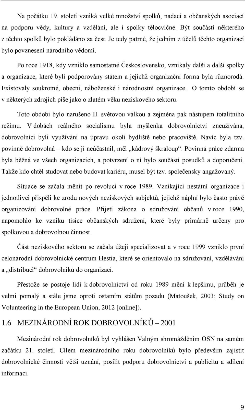 Po roce 1918, kdy vzniklo samostatné Československo, vznikaly další a další spolky a organizace, které byli podporovány státem a jejichž organizační forma byla různorodá.