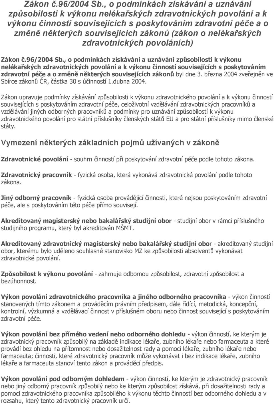 (zákon o nelékařských zdravotnických povoláních)  byl dne 3. března 2004 zveřejněn ve Sbírce zákonů ČR, částka 30 s účinností 1.dubna 2004.