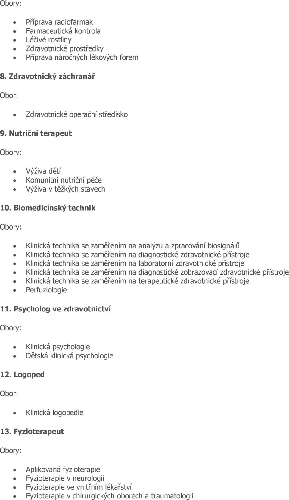 Biomedicínský technik Klinická technika se zaměřením na analýzu a zpracování biosignálů Klinická technika se zaměřením na diagnostické zdravotnické přístroje Klinická technika se zaměřením na