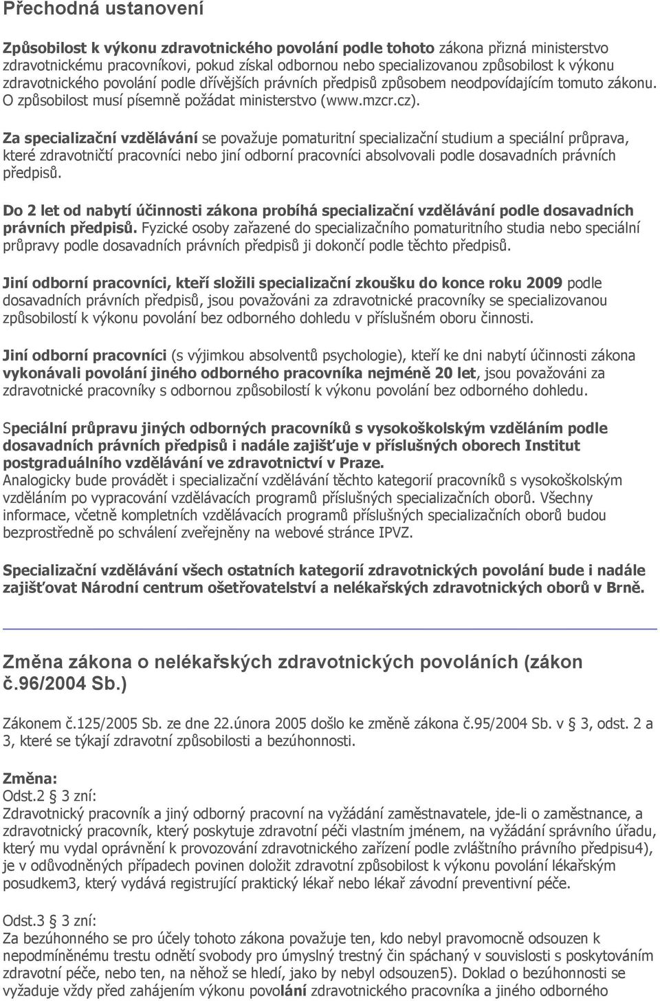 Za specializační vzdělávání se považuje pomaturitní specializační studium a speciální průprava, které zdravotničtí pracovníci nebo jiní odborní pracovníci absolvovali podle dosavadních právních