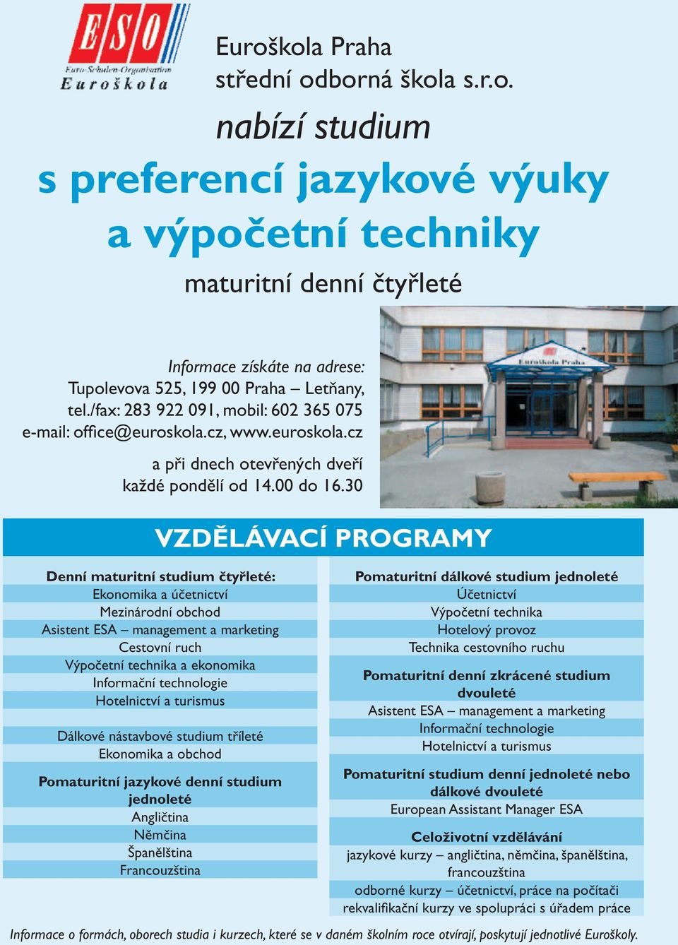 30 VZDĚLÁVACÍ PROGRAMY Denní maturitní studium čtyřleté: Ekonomika a účetnictví Mezinárodní obchod Asistent ESA management a marketing Cestovní ruch Výpočetní technika a ekonomika Informační